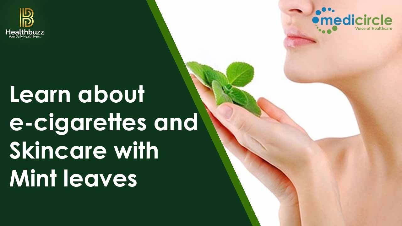  Learn about e-cigarettes and Skincare with Mint leaves